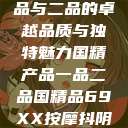 国精产品，一品与二品的卓越品质与独特魅力国精产品一品二品国精品69XX按摩抖阴学院  第1张