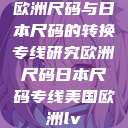 欧洲尺码与日本尺码的转换专线研究欧洲尺码日本尺码专线美国欧洲lv  第1张