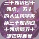 三十如狼四十如虎，五十的人生风华再续三十如狼四十如虎那五十呢孤男寡女  第1张