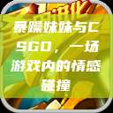 暴躁妹妹与CSGO，一场游戏内的情感碰撞  第1张
