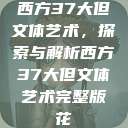 西方37大但文体艺术，探索与解析西方37大但文体艺术完整版花  第1张