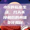 小S的私密生活，几天不接触后的身体变化揭秘  第1张
