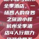 浪小辉与杭州全季酒店，一场四人的奇妙之旅浪小辉杭州全季酒店4人行助力旅游业复苏  第1张