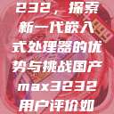国产MAX3232,探索新一代嵌入式处理器的优势与挑战国产max3232用户评价如何 第1张 国产MAX3232,探索新一代嵌入式处理器的优势与挑战国产max3232用户评价如何 第1张