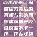 网曝黑料国产吃瓜反差，深度探究背后的真相与影响网曝黑料国产吃瓜反差不卡一区二区在线观看不卡  第1张