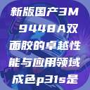 国产之光，全新版国产3M 9448A双面胶的卓越性能与应用领域成色p31s是国精产品吗  第1张