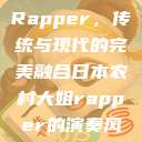 日本农村大姐Rapper，传统与现代的完美融合日本农村大姐rapper的演奏风格  第1张