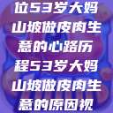 探寻背后，一位53岁大妈山坡做皮肉生意的心路历程53岁大妈山坡做皮肉生意的原因视频  第1张