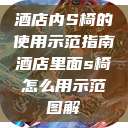酒店内S椅的使用示范指南酒店里面s椅怎么用示范图解 第1张 酒店内S椅的使用示范指南酒店里面s椅怎么用示范图解 第1张
