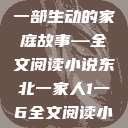 东北一家人，一部生动的家庭故事—全文阅读小说东北一家人1一6全文阅读小说(番外)  第1张
