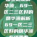 探索优质精华液，69一区二三区好的精华液解析69一区二三区好的精华液在线观看  第1张