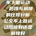 车上做运动,后排与前排的比较分析公交车上做运动后排好还是前排好 第1张 车上做运动,后排与前排的比较分析公交车上做运动后排好还是前排好 第1张