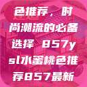 YSL水蜜桃色推荐,时尚潮流的必备选择 857ysl水蜜桃色推荐857最新款式 第1张 YSL水蜜桃色推荐,时尚潮流的必备选择 857ysl水蜜桃色推荐857最新款式 第1张