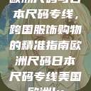 欧洲尺码与日本尺码专线，跨国服饰购物的精准指南欧洲尺码日本尺码专线美国欧洲lv  第1张