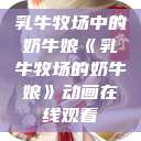 乳牛牧场中的奶牛娘《乳牛牧场的奶牛娘》动画在线观看  第1张