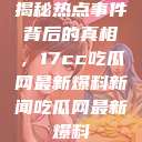 揭秘热点事件背后的真相，17cc吃瓜网最新爆料新闻吃瓜网最新爆料  第1张