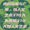 探索人文艺术的深度与广度，以人文艺术370大为视角370大但人文艺术欣赏ppt  第1张