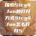 探索51cg4.fun的打开方式51cg4.fun怎么打开5  第1张