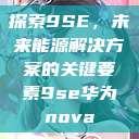 探索9SE，未来能源解决方案的关键要素9se华为nova  第1张