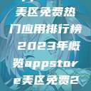 AppStore美区免费热门应用排行榜 2023年概览appstore美区免费2023破解  第1张