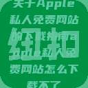 关于Apple私人免费网站的下载指南apple私人免费网站怎么下载不了  第1张