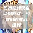 免费在线观看动漫游戏，少女们的梦幻世界  第1张