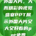 外国大片，大而精彩的视觉盛宴PPT展示外国大片又大又好看的ppt免费  第1张