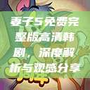 妻子5免费完整版高清韩剧，深度解析与观感分享  第1张