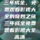 三年成全，免费观看影视大全的奇妙之旅三年成全免费观看影视大全高清  第1张