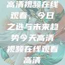 高清视频在线观看，今日之选与未来趋势今天高清视频在线观看高清  第1张