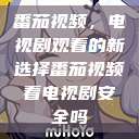 番茄视频，电视剧观看的新选择番茄视频看电视剧安全吗  第1张