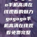 探索gogogo手机高清在线观看的魅力gogogo手机高清在线观看免费完整国语版  第1张
