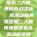 探索二人世界的奇幻之旅，高清动画免费观看二人世界免费观看高清动画视频  第1张