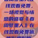 春闺梦里人在线观看免费，一场视觉与情感的盛宴《春闺梦里人》在线观看免费搞笑影视影院  第1张