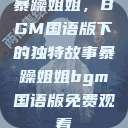 暴躁姐姐，BGM国语版下的独特故事暴躁姐姐bgm国语版免费观看  第1张
