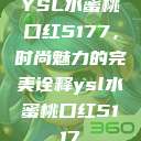 YSL水蜜桃口红5177，时尚魅力的完美诠释ysl水蜜桃口红5117  第1张