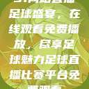 51网站直播足球盛宴,在线观看免费播放,尽享足球魅力足球直播比赛平台免费观看 第1张 51网站直播足球盛宴,在线观看免费播放,尽享足球魅力足球直播比赛平台免费观看 第1张