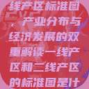 一线产区与二线产区标准图，产业分布与经济发展的双重解读一线产区和二线产区的标准图是什么  第1张