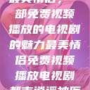 最美情侣，一部免费视频播放的电视剧的魅力最美情侣免费视频播放电视剧都市逍遥神医  第1张