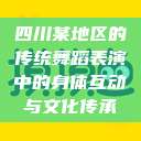 四川某地区的传统舞蹈表演中的身体互动与文化传承  第1张