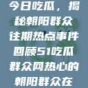 今日吃瓜，揭秘朝阳群众往期热点事件回顾51吃瓜群众网热心的朝阳群众在  第1张