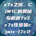 探索任意噪声下的7x7x7x之旅，CJWIC的奥秘与机遇7x7x7x任意噪cjwic-17c20.cm-17c.11  第1张