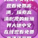 大地中文在线观看免费高清，探索高清影视的新境界大地中文在线观看免费高清资源网  第1张