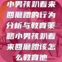 小男孩趴着来回磨蹭的行为分析与教育策略小男孩趴着来回磨蹭该怎么教育他  第1张