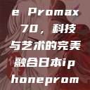 日本iPhone Promax 70，科技与艺术的完美融合日本iphonepromax70g  第1张