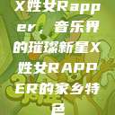 X姓女Rapper，音乐界的璀璨新星X姓女RAPPER的家乡特色  第1张