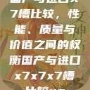 国产与进口X7槽比较,性能、质量与价值之间的权衡国产与进口x7x7x7槽比较uc 第1张 国产与进口X7槽比较,性能、质量与价值之间的权衡国产与进口x7x7x7槽比较uc 第1张