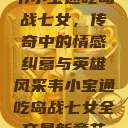 韦小宝通吃岛战七女，传奇中的情感纠葛与英雄风采韦小宝通吃岛战七女全文最新章节  第1张