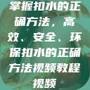 掌握扣水的正确方法，高效、安全、环保扣水的正确方法视频教程视频  第1张