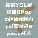 探索YSL蜜桃色8Pocc的独特魅力ysl蜜桃色8pocc成人  第1张